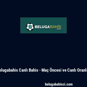 Belugabahis Canlı Bahis - Ma&ccedil; &Ouml;ncesi ve Canlı Oranlar