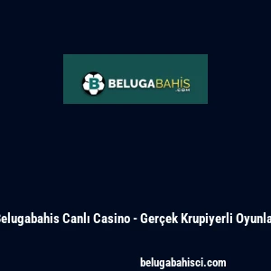 Belugabahis Canlı Casino - Ger&ccedil;ek Krupiyerli Oyunlar