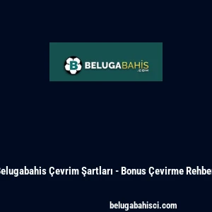 Belugabahis &Ccedil;evrim Şartları - Bonus &Ccedil;evirme Rehberi