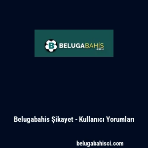 Belugabahis Şikayet - Kullanıcı Yorumları