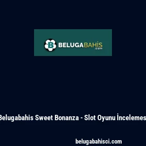 Belugabahis Sweet Bonanza - Slot Oyunu İncelemesi